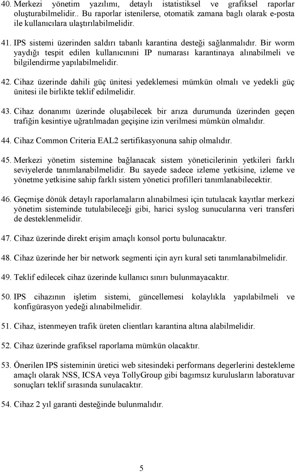 Cihaz üzerinde dahili güç ünitesi yedeklemesi mümkün olmalı ve yedekli güç ünitesi ile birlikte teklif edilmelidir. 43.