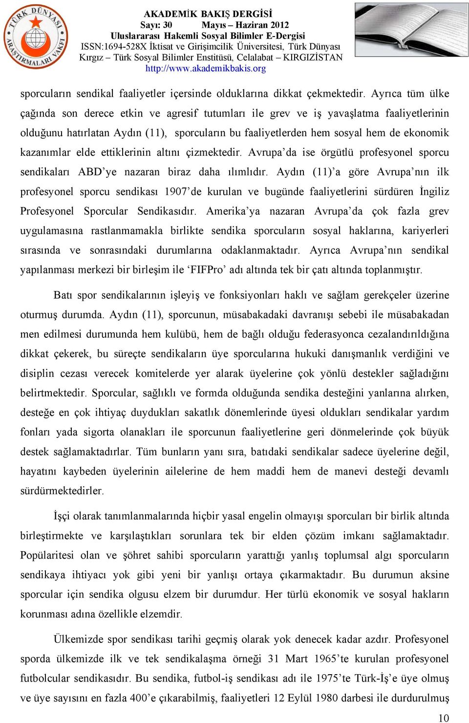 kazanımlar elde ettiklerinin altını çizmektedir. Avrupa da ise örgütlü profesyonel sporcu sendikaları ABD ye nazaran biraz daha ılımlıdır.