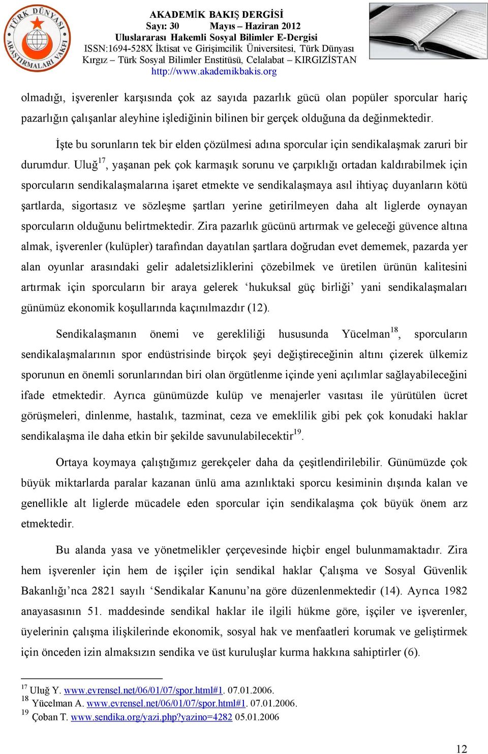 Uluğ 17, yaşanan pek çok karmaşık sorunu ve çarpıklığı ortadan kaldırabilmek için sporcuların sendikalaşmalarına işaret etmekte ve sendikalaşmaya asıl ihtiyaç duyanların kötü şartlarda, sigortasız ve