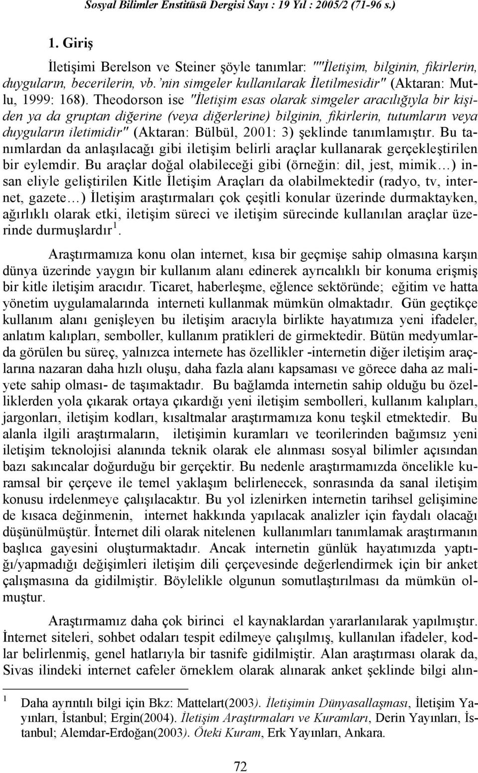 3) şeklinde tanımlamıştır. Bu tanımlardan da anlaşılacağı gibi iletişim belirli araçlar kullanarak gerçekleştirilen bir eylemdir.