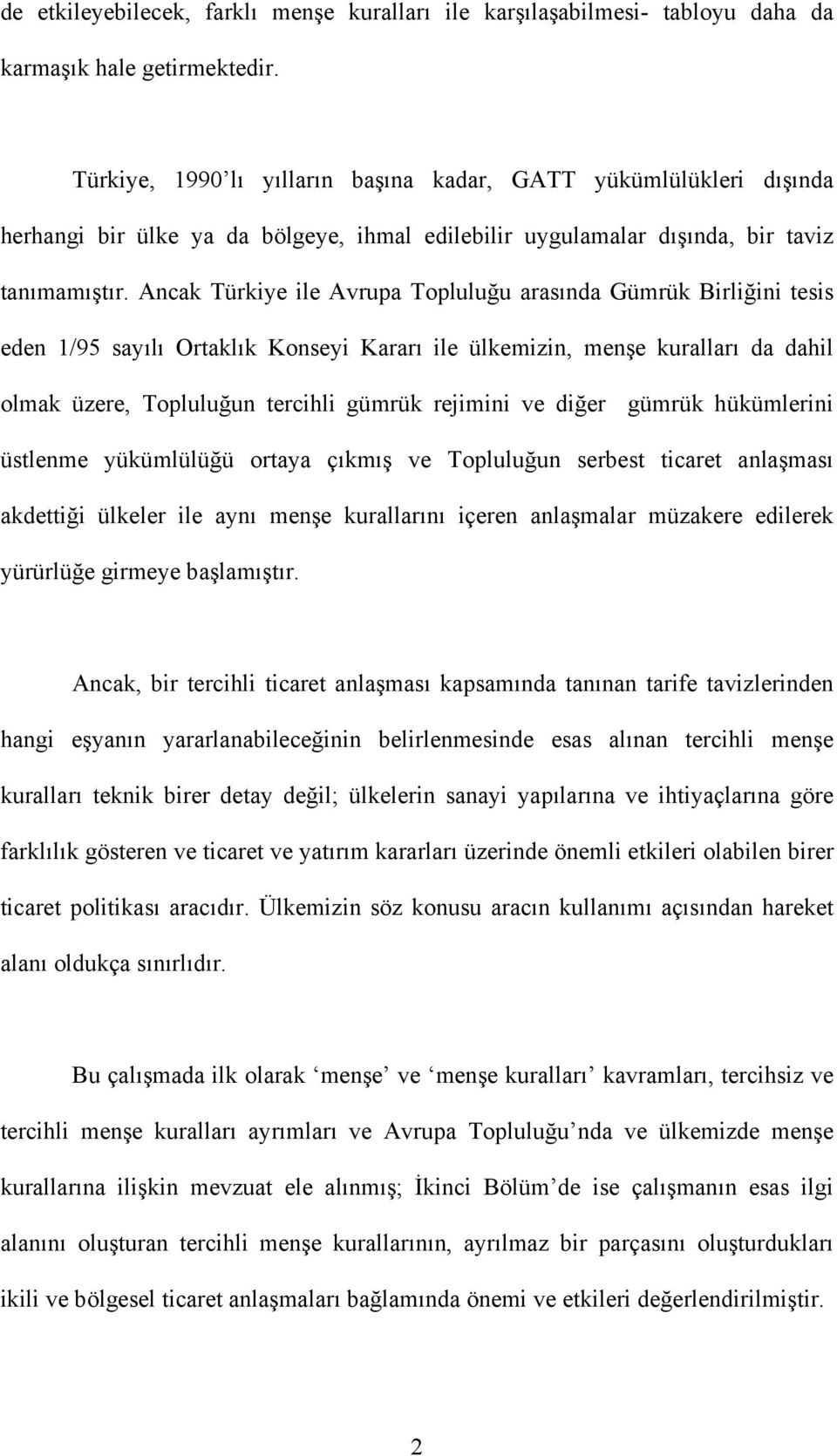 Ancak Türkiye ile Avrupa Topluluğu arasında Gümrük Birliğini tesis eden 1/95 sayılı Ortaklık Konseyi Kararı ile ülkemizin, menşe kuralları da dahil olmak üzere, Topluluğun tercihli gümrük rejimini ve