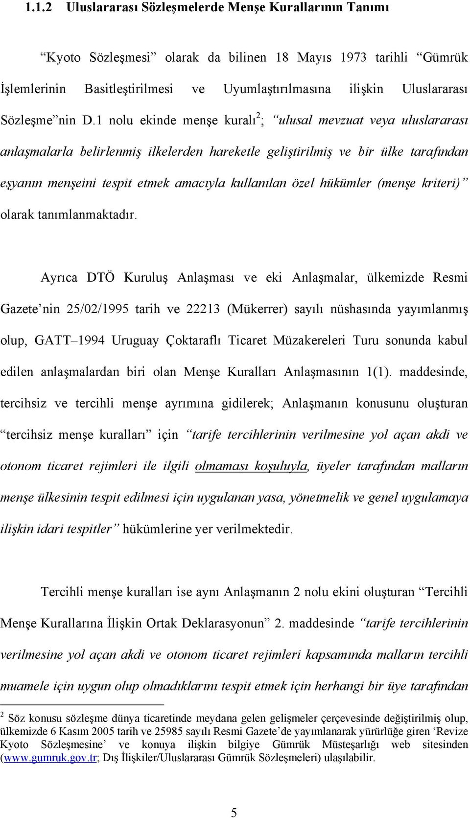 1 nolu ekinde menşe kuralı 2 ; ulusal mevzuat veya uluslararası anlaşmalarla belirlenmiş ilkelerden hareketle geliştirilmiş ve bir ülke tarafından eşyanın menşeini tespit etmek amacıyla kullanılan