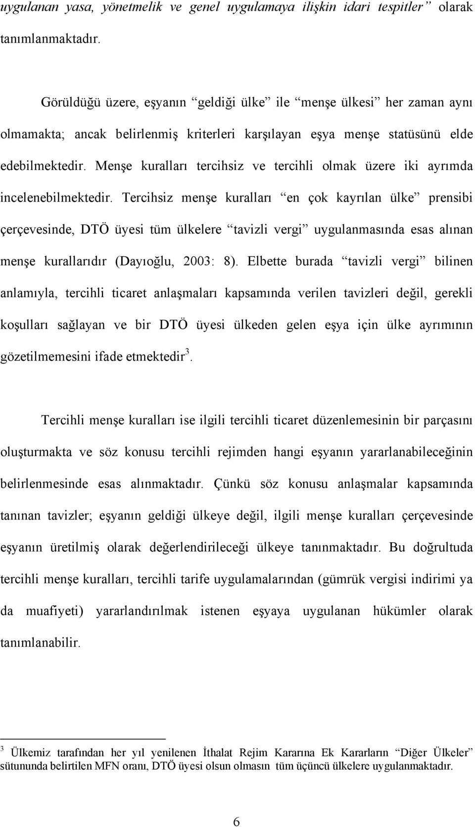 Menşe kuralları tercihsiz ve tercihli olmak üzere iki ayrımda incelenebilmektedir.