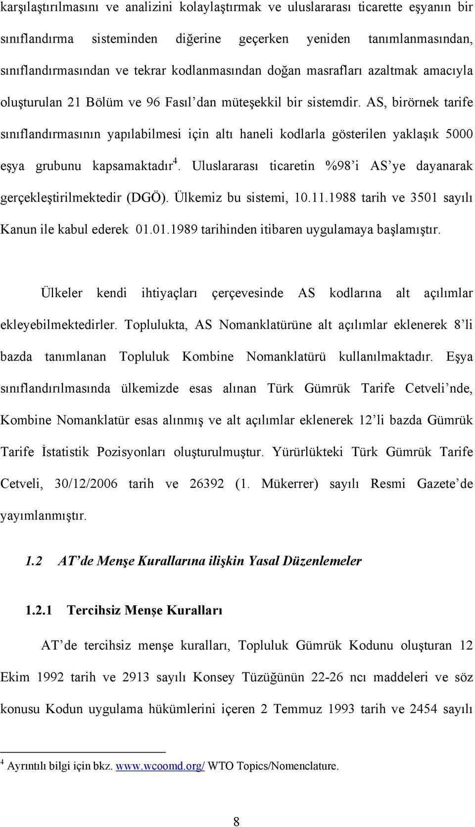 AS, birörnek tarife sınıflandırmasının yapılabilmesi için altı haneli kodlarla gösterilen yaklaşık 5000 eşya grubunu kapsamaktadır 4.