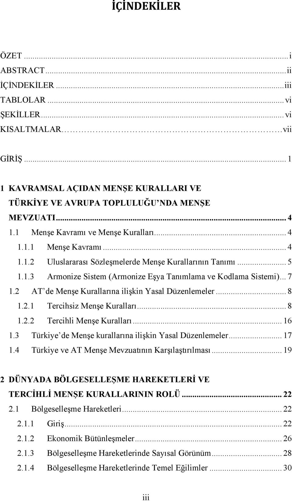 .. 7 1.2 AT de Menşe Kurallarına ilişkin Yasal Düzenlemeler... 8 1.2.1 Tercihsiz Menşe Kuralları... 8 1.2.2 Tercihli Menşe Kuralları... 16 1.3 Türkiye de Menşe kurallarına ilişkin Yasal Düzenlemeler.