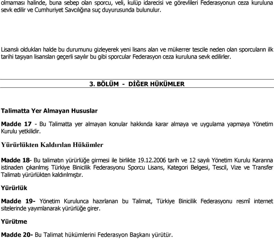 sevk edilirler. 3. BÖLÜM - DİĞER HÜKÜMLER Talimatta Yer Almayan Hususlar Madde 17 - Bu Talimatta yer almayan konular hakkında karar almaya ve uygulama yapmaya Yönetim Kurulu yetkilidir.