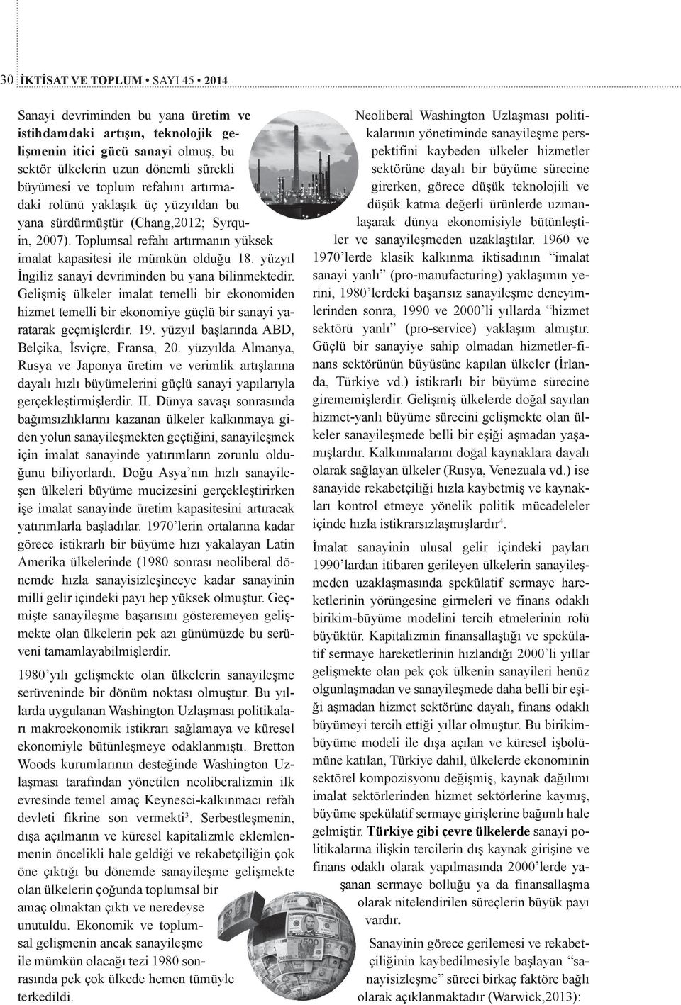 yüzyıl İngiliz sanayi devriminden bu yana bilinmektedir. Gelişmiş ülkeler imalat temelli bir ekonomiden hizmet temelli bir ekonomiye güçlü bir sanayi yaratarak geçmişlerdir. 19.