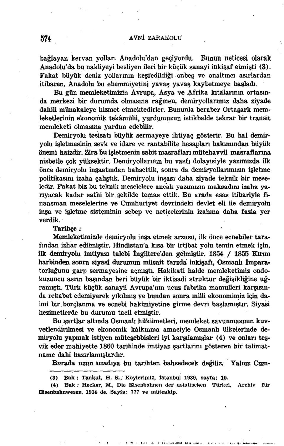 Bu gün memleketimizin Avrupa, Asya ve Afrika kıtalarının ortasında merkezi bir durumda olmasına rağmen, demiryollanmız daha ziyade dahili münakaleye hizmet etmektedirler.