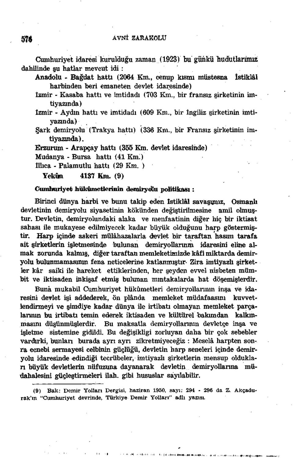 , bir İngiliz şirketinin imtiyazında) Şark demiryolu (Trakya hattı) (336 Km., bir Fransız şirketinin imtiyazında). Erzurum - Arapçay hattı (355 Km. devlet idaresinde) Mudanya - Bursa hattı (41 Km.