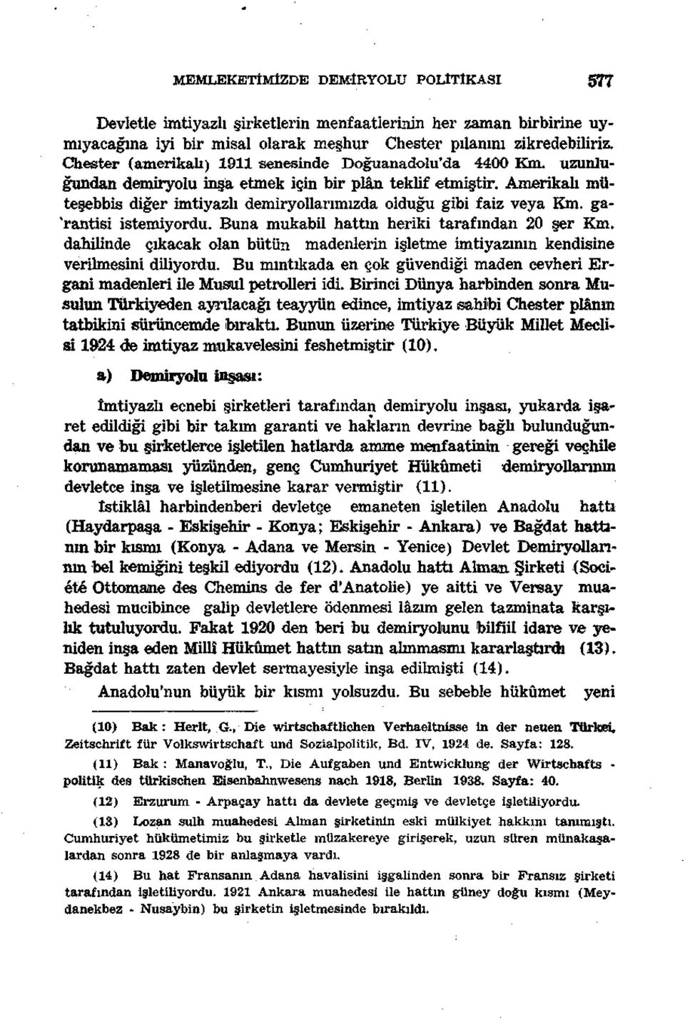 Amerikalı müteşebbis diğer imtiyazlı demiryollarımızda olduğu gibi faiz veya Km. ga- "rantisi istemiyordu. Buna mukabil hattın heriki tarafından 20 şer Km.