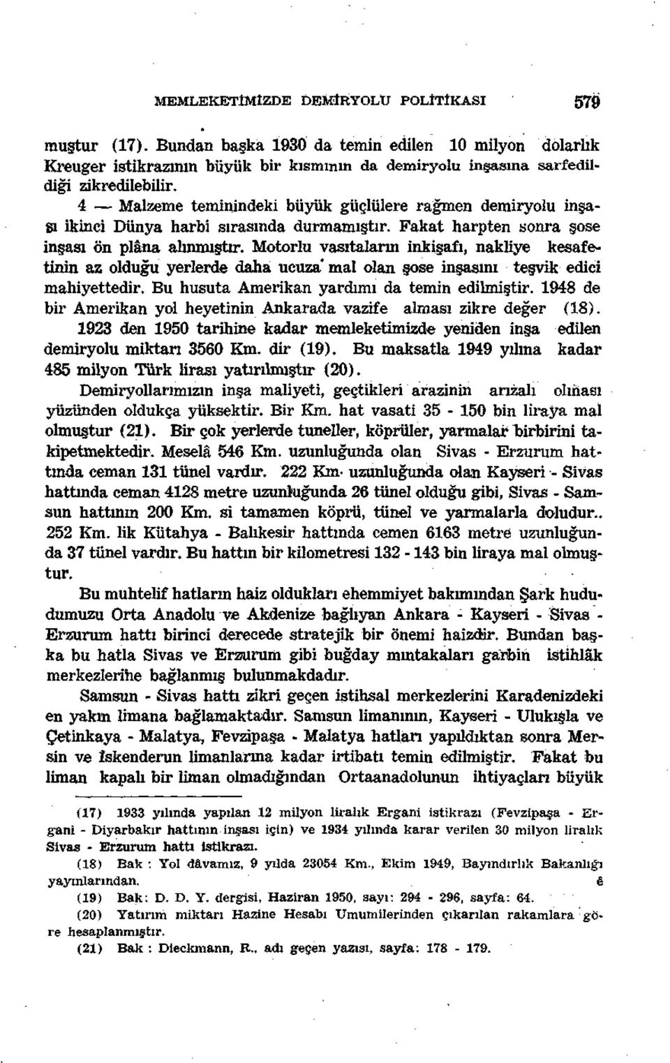 Motorlu vasıtaların inkişafı, nakliye kesafetinin az olduğu yerlerde daha ucuza' mal olan şose inşasını teşvik edici mahiyettedir. Bu husuta Amerikan yardımı da temin edilmiştir.