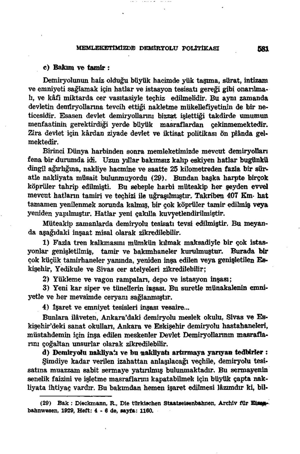 Esasen devlet demiryollarını bizzat işlettiği takdirde umumun menfaatinin gerektirdiği yerde büyük masraflardan çekinmemektedir.