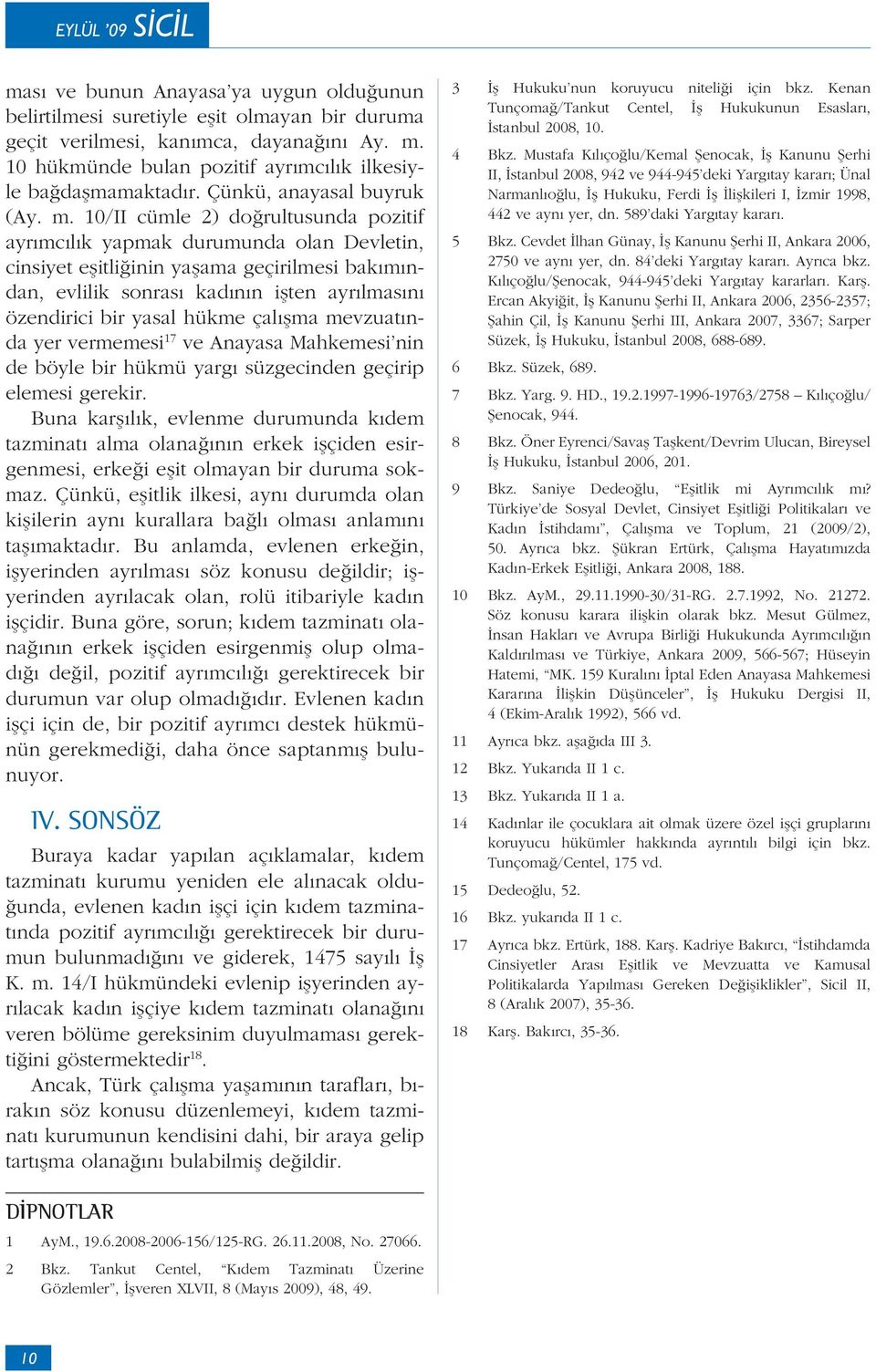 10/II cümle 2) doğrultusunda pozitif ayrımcılık yapmak durumunda olan Devletin, cinsiyet eşitliğinin yaşama geçirilmesi bakımından, evlilik sonrası kadının işten ayrılmasını özendirici bir yasal