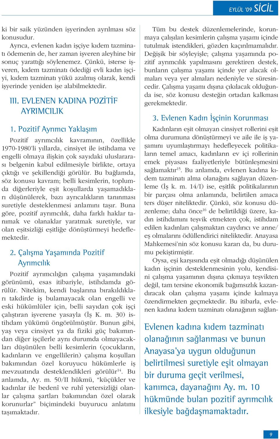 Pozitif Ayrımcı Yaklaşım Pozitif ayrımcılık kavramının, özellikle 1970-1980 li yıllarda, cinsiyet ile istihdama ve engelli olmaya ilişkin çok sayıdaki uluslararası belgenin kabul edilmesiyle