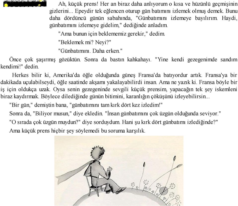 " "Günbatımını. Daha erken." Önce çok şaşırmış gözüktün. Sonra da bastın kahkahayı. "Yine kendi gezegenimde sandım kendimi!" dedin.