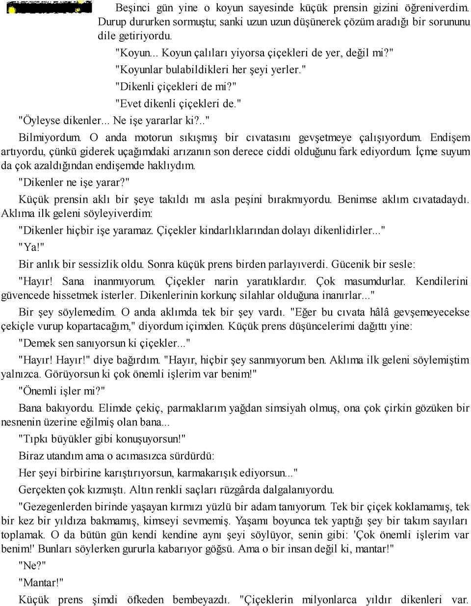 .." Bilmiyordum. O anda motorun sıkışmış bir cıvatasını gevşetmeye çalışıyordum. Endişem artıyordu, çünkü giderek uçağımdaki arızanın son derece ciddi olduğunu fark ediyordum.