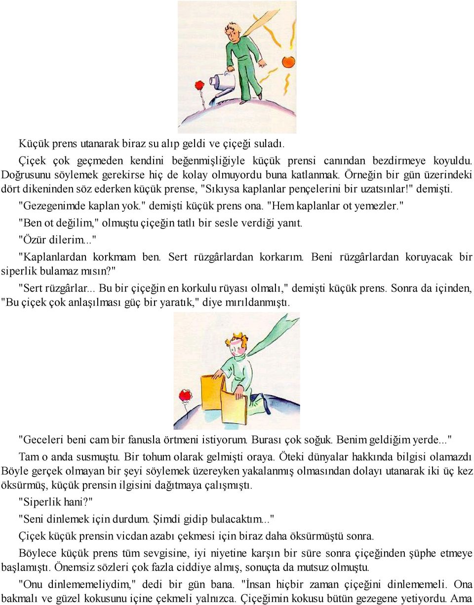 "Gezegenimde kaplan yok." demişti küçük prens ona. "Hem kaplanlar ot yemezler." "Ben ot değilim," olmuştu çiçeğin tatlı bir sesle verdiği yanıt. "Özür dilerim..." "Kaplanlardan korkmam ben.