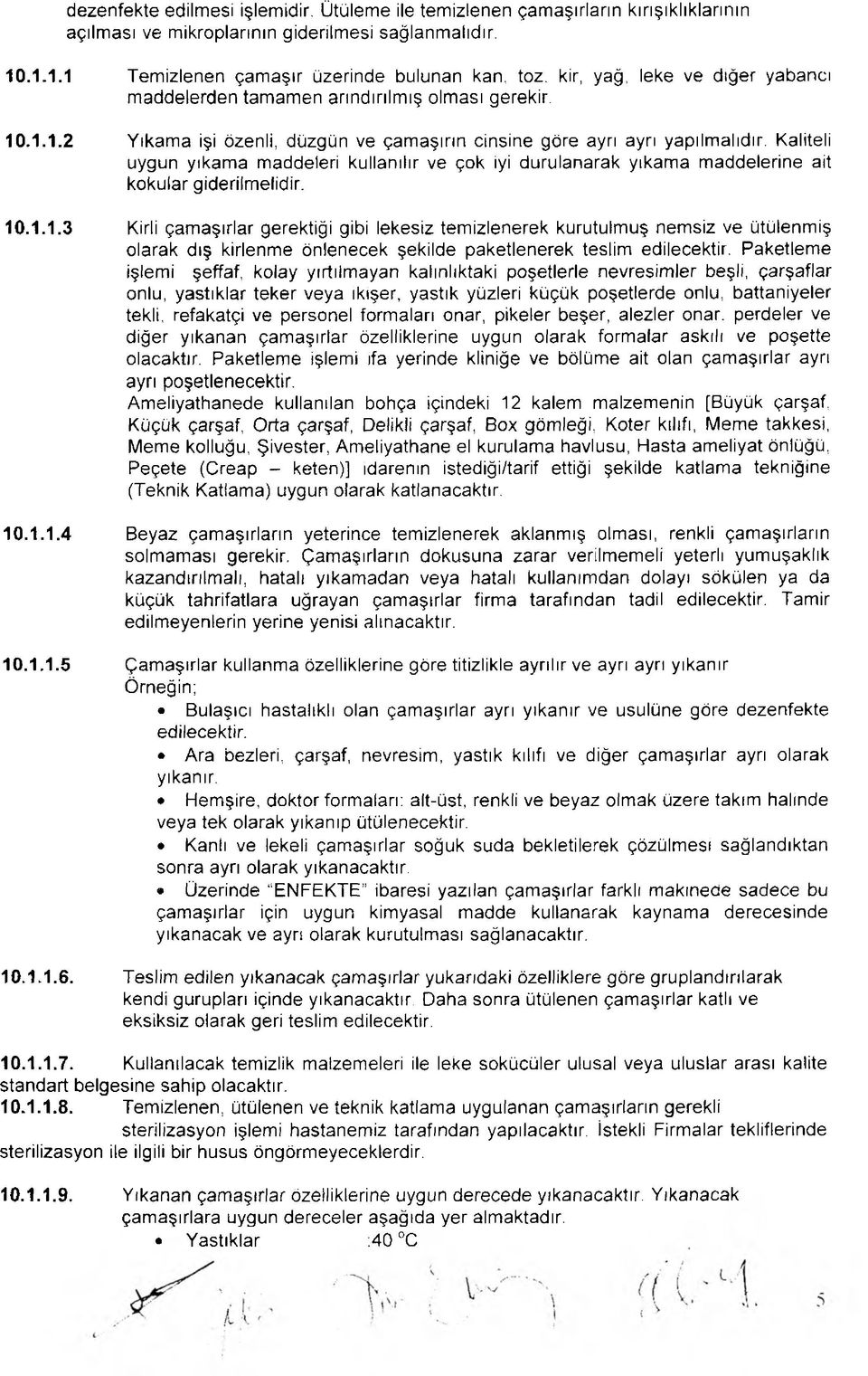 Kaliteli uygun yıkama maddeleri kullanılır ve çok iyi durulanarak yıkama maddelerine ait kokular giderilmelidir. 10