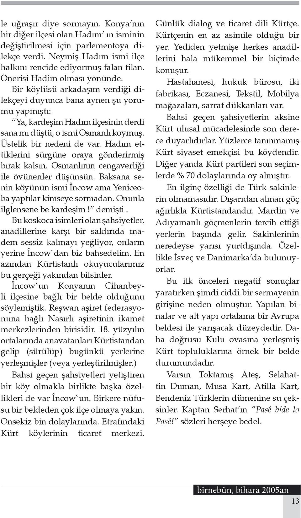 Üstelik bir nedeni de var. Hadım ettiklerini sürgüne oraya gönderirmiş bırak kalsın. Osmanlının cengaverliği ile övünenler düşünsün.