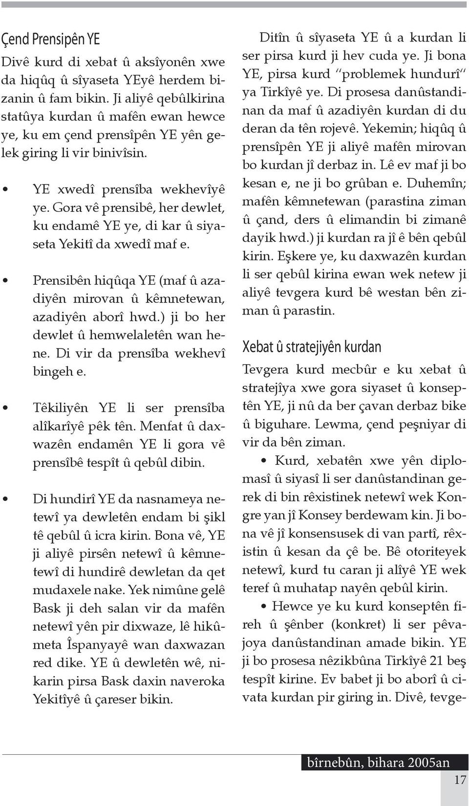 Gora vê prensibê, her dewlet, ku endamê YE ye, di kar û siyaseta Yekitî da xwedî maf e. Prensibên hiqûqa YE (maf û azadiyên mirovan û kêmnetewan, azadiyên aborî hwd.