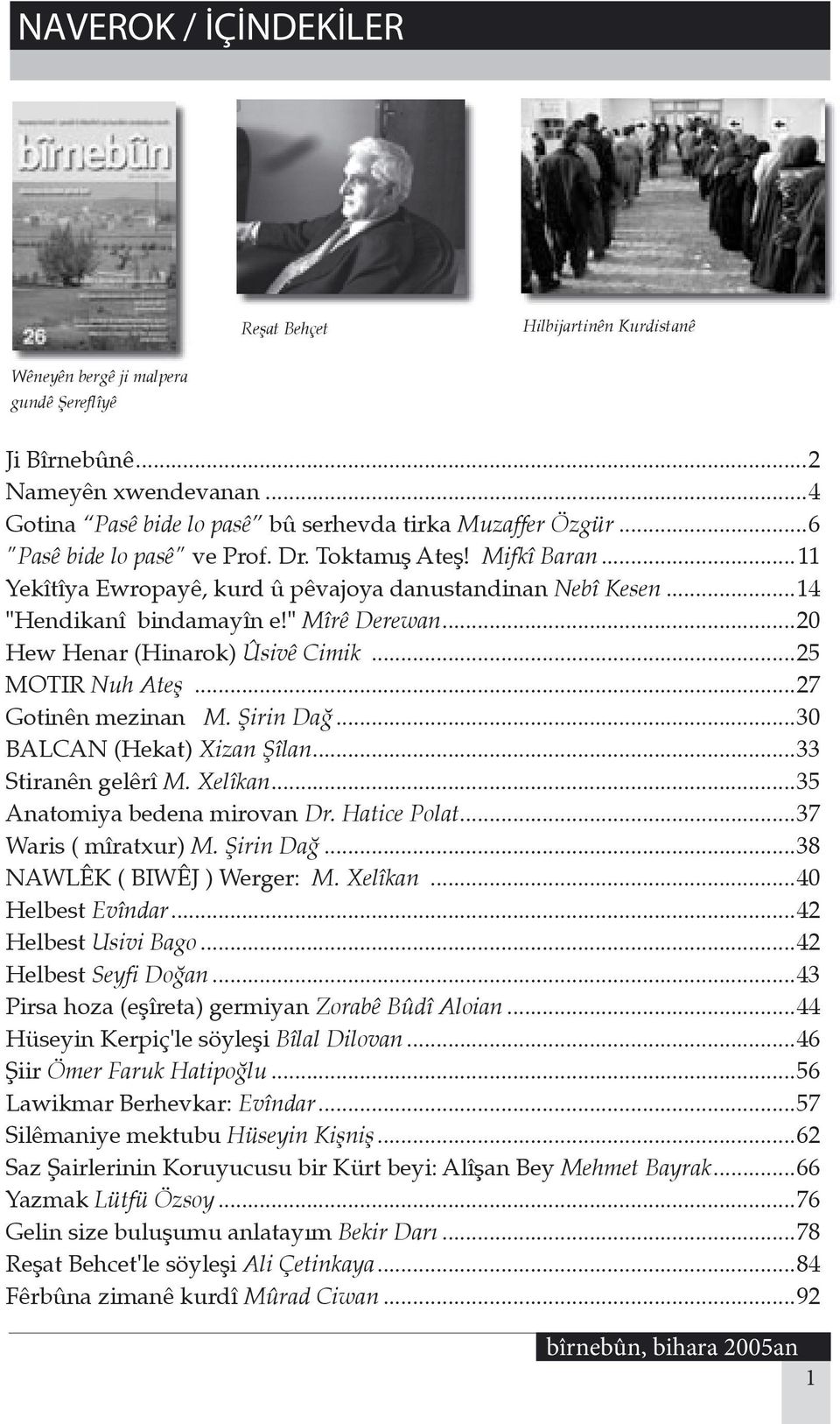 ..20 Hew Henar (Hinarok) Ûsivê Cimik...25 MOTIR Nuh Ateş...27 Gotinên mezinan M. Şirin Dağ...30 BALCAN (Hekat) Xizan Şîlan...33 Stiranên gelêrî M. Xelîkan...35 Anatomiya bedena mirovan Dr.