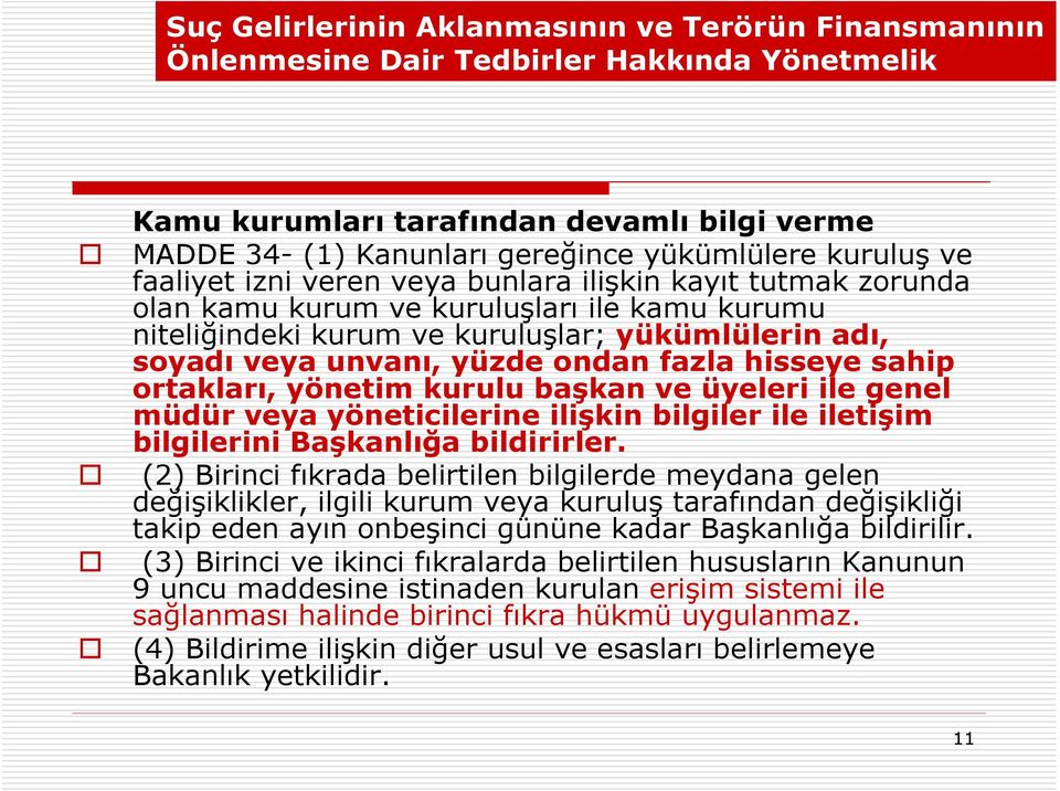 ondan fazla hisseye sahip ortakları, yönetim kurulu başkan ve üyeleri ile genel müdür veya yöneticilerine ilişkin bilgiler ile iletişim bilgilerini Başkanlığa bildirirler.