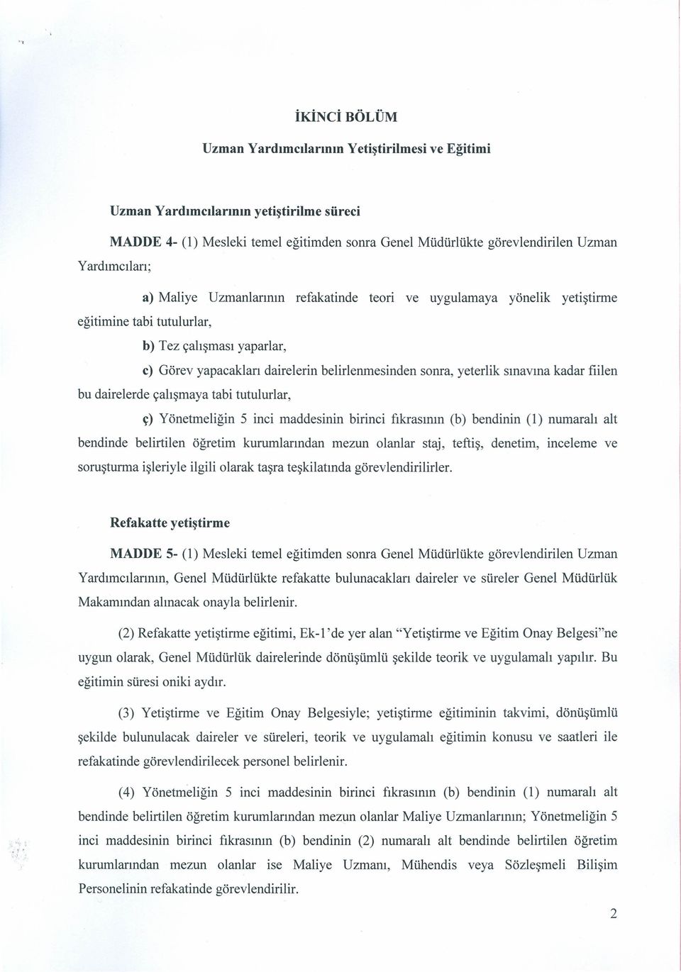 sınavına kadar fiilen bu dairelerde çalışmaya tabi tutulurlar, ç) Yönetmeliğin 5 inci maddesinin birinci fıkrasının (b) bendinin (1) numaralı alt bendinde belirtilen öğretim kurumlarından mezun