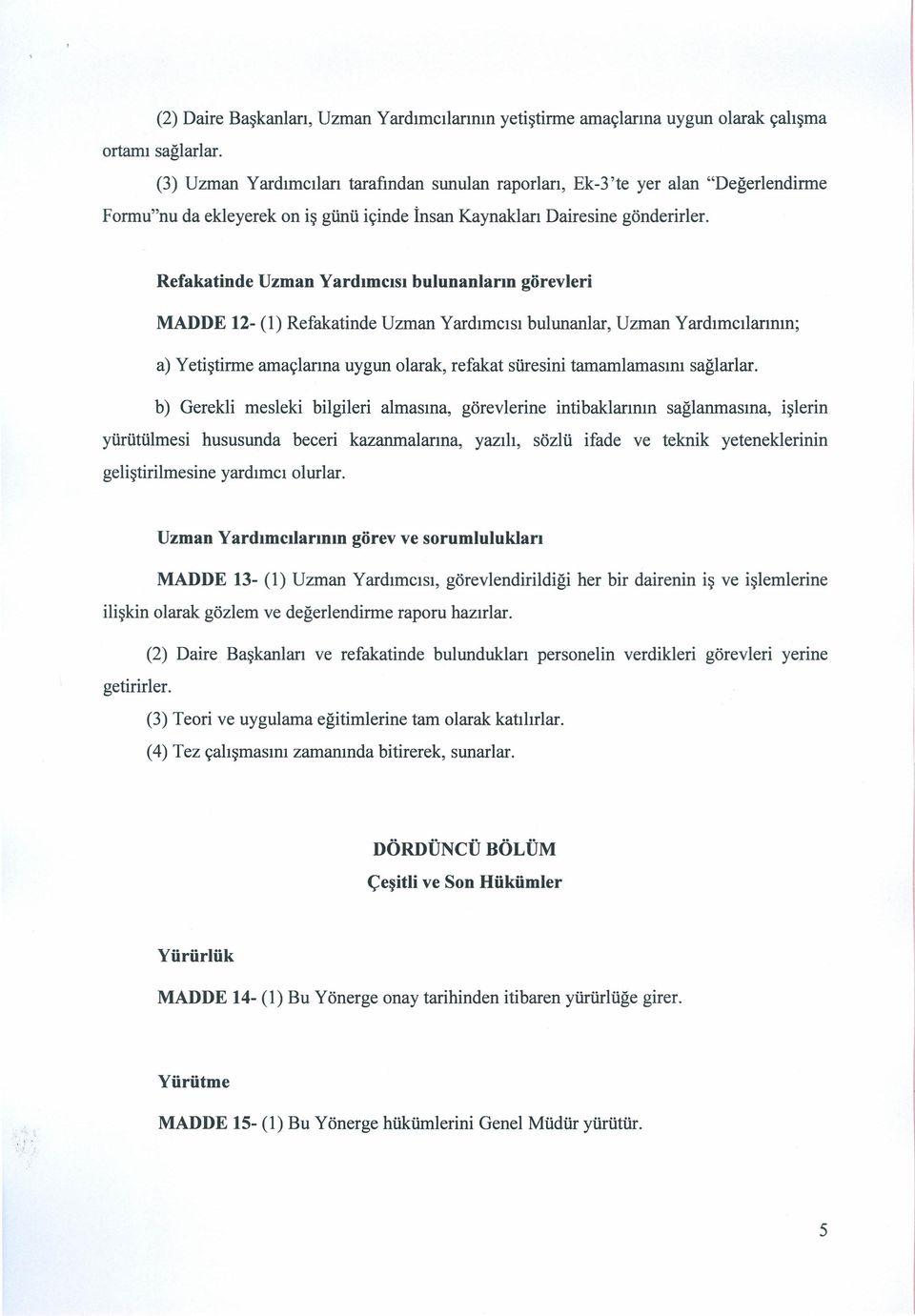 Refakatinde Uzman Yardımcısı bulunanların görevleri MADDE 12- (1) Refakatinde Uzman Yardımcısı bulunanlar, Uzman Yardımcılarının; a) Yetiştirme amaçlarına uygun olarak, refakat süresini tamamlamasını