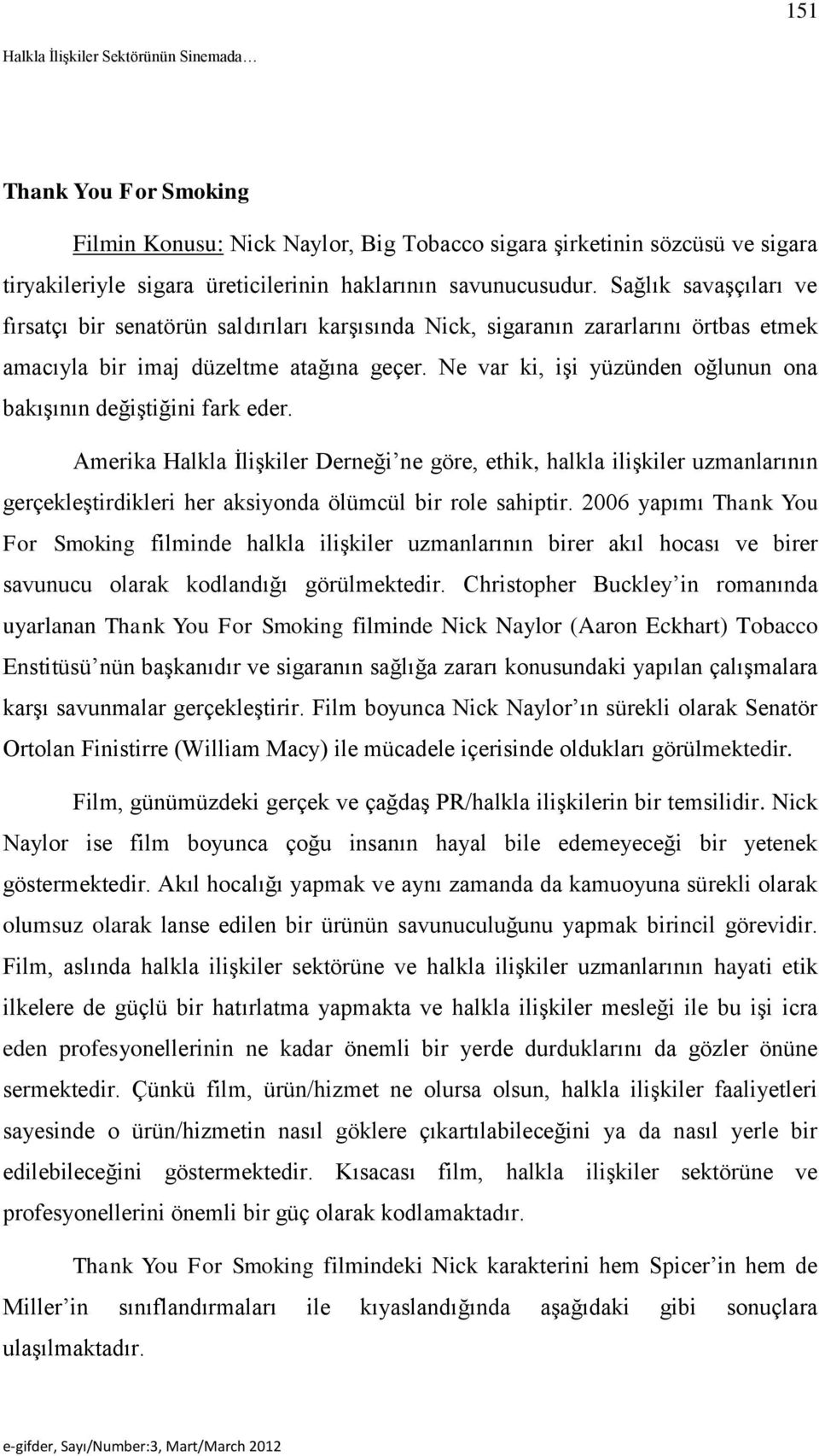 Ne var ki, işi yüzünden oğlunun ona bakışının değiştiğini fark eder.