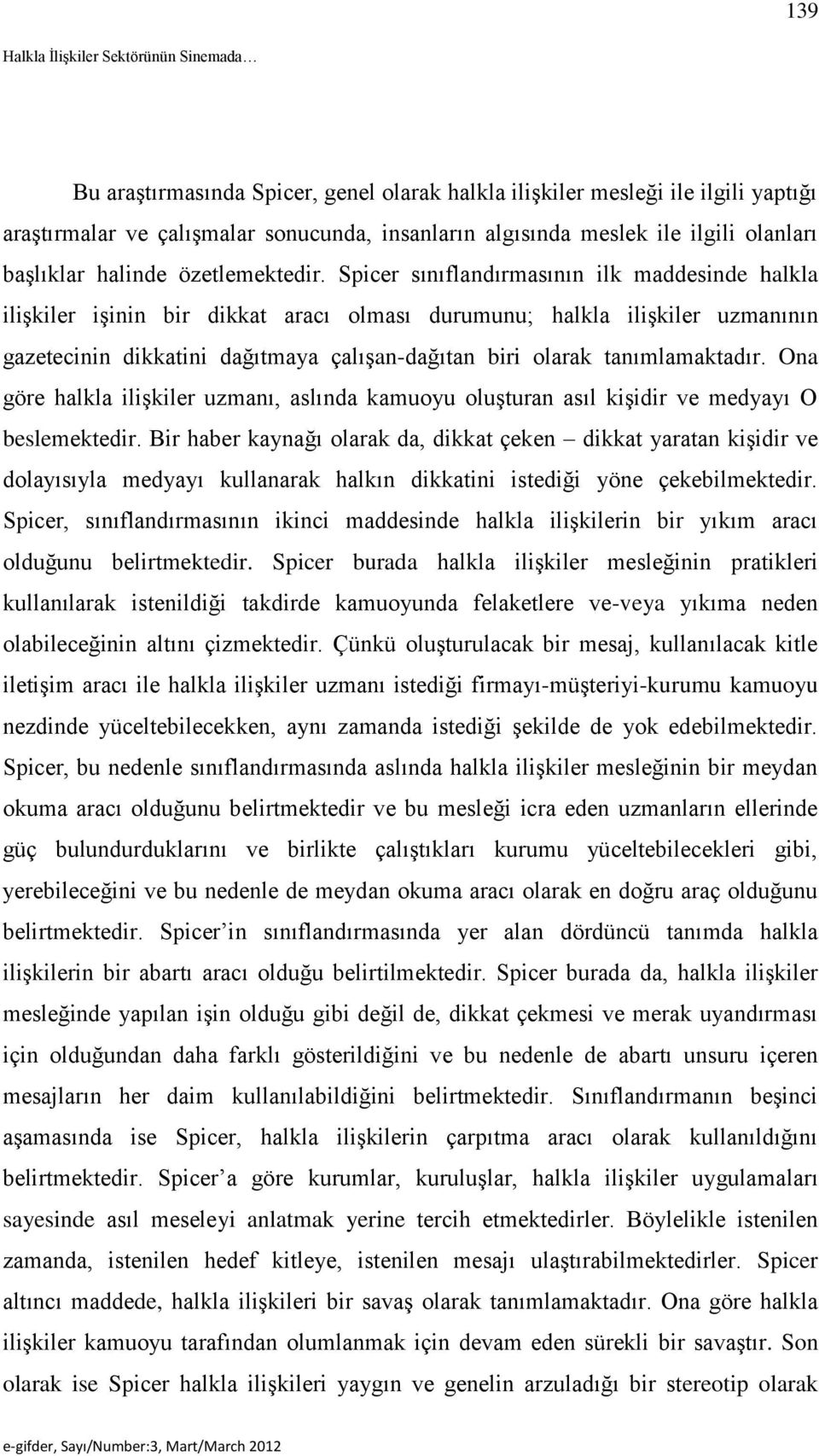 Spicer sınıflandırmasının ilk maddesinde halkla ilişkiler işinin bir dikkat aracı olması durumunu; halkla ilişkiler uzmanının gazetecinin dikkatini dağıtmaya çalışan-dağıtan biri olarak