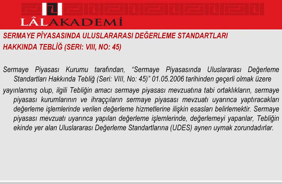 2006 tarihinden geçerli olmak üzere yayınlanmış olup, ilgili Tebliğin amacı sermaye piyasası mevzuatına tabi ortaklıkların, sermaye piyasası kurumlarının ve ihraççıların sermaye