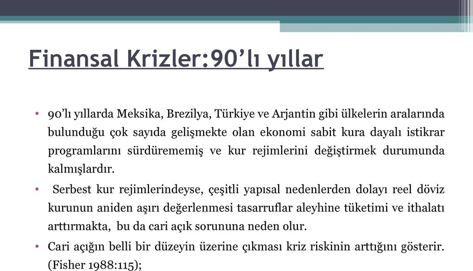 Serbest kur rejimlerindeyse, çeşitli yapısal nedenlerden dolayı reel döviz kurunun aniden aşırı değerlenmesi tasarruflar aleyhine tüketimi