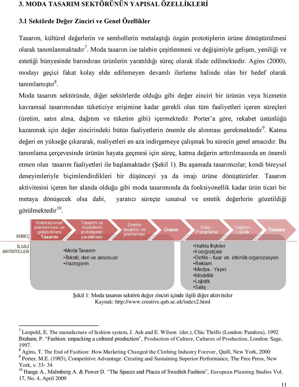 Moda tasarım ise talebin çeģitlenmesi ve değiģimiyle geliģen, yeniliği ve estetiği bünyesinde barındıran ürünlerin yaratıldığı süreç olarak ifade edilmektedir.