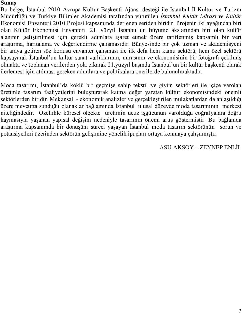 yüzyıl Ġstanbul un büyüme akslarından biri olan kültür alanının geliģtirilmesi için gerekli adımlara iģaret etmek üzere tariflenmiģ kapsamlı bir veri araģtırma, haritalama ve değerlendirme