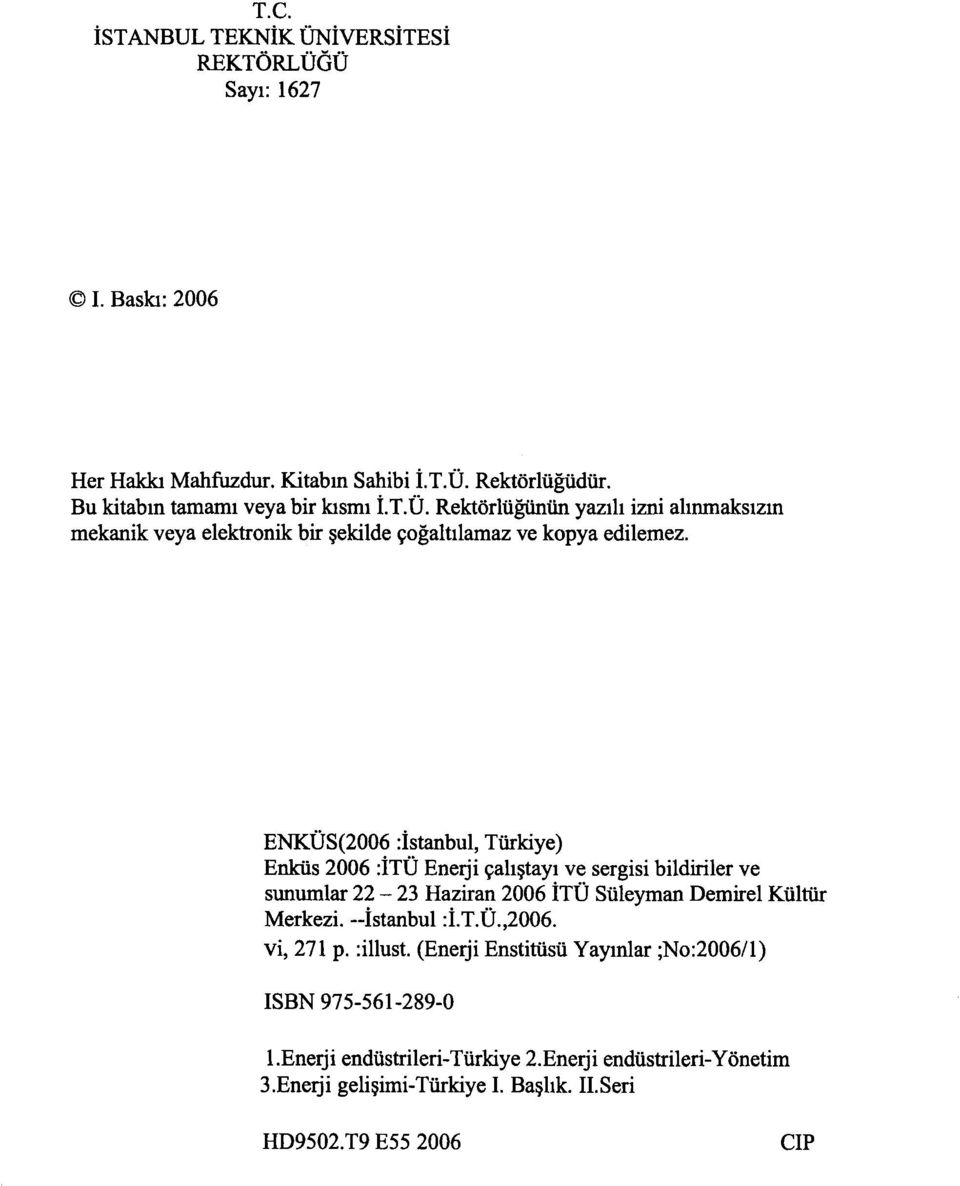 ENKÜS(2006 Istanbul, Türkiye) Enküs 2006 :İTÜ Enerji çalıştayı ve sergisi bildiriler ve sunumlar 22-23 Haziran 2006 İTÜ Süleyman Demirel Kültür Merkezi.