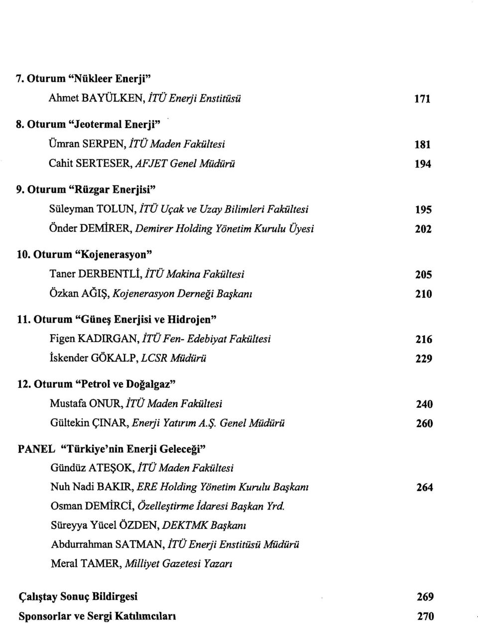 Oturum "Kojenerasyon" Taner DERBENTLİ, İTÜ Makina Fakültesi 205 Özkan AĞIŞ, Kojenerasyon Derneği Başkanı 210 11.