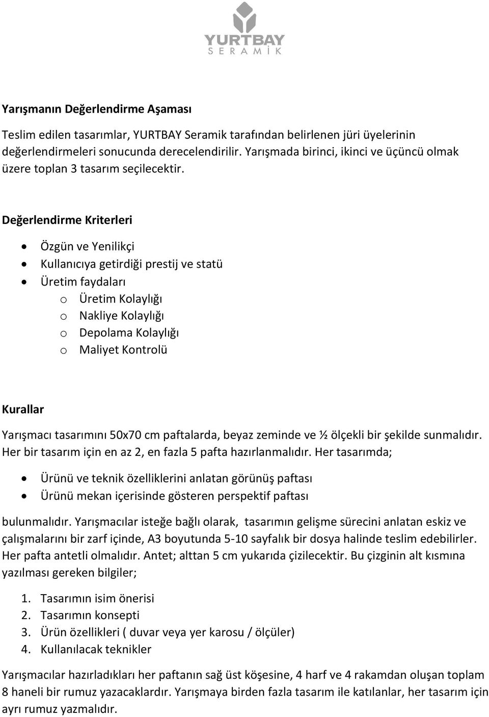 Değerlendirme Kriterleri Özgün ve Yenilikçi Kullanıcıya getirdiği prestij ve statü Üretim faydaları o Üretim Kolaylığı o Nakliye Kolaylığı o Depolama Kolaylığı o Maliyet Kontrolü Kurallar Yarışmacı