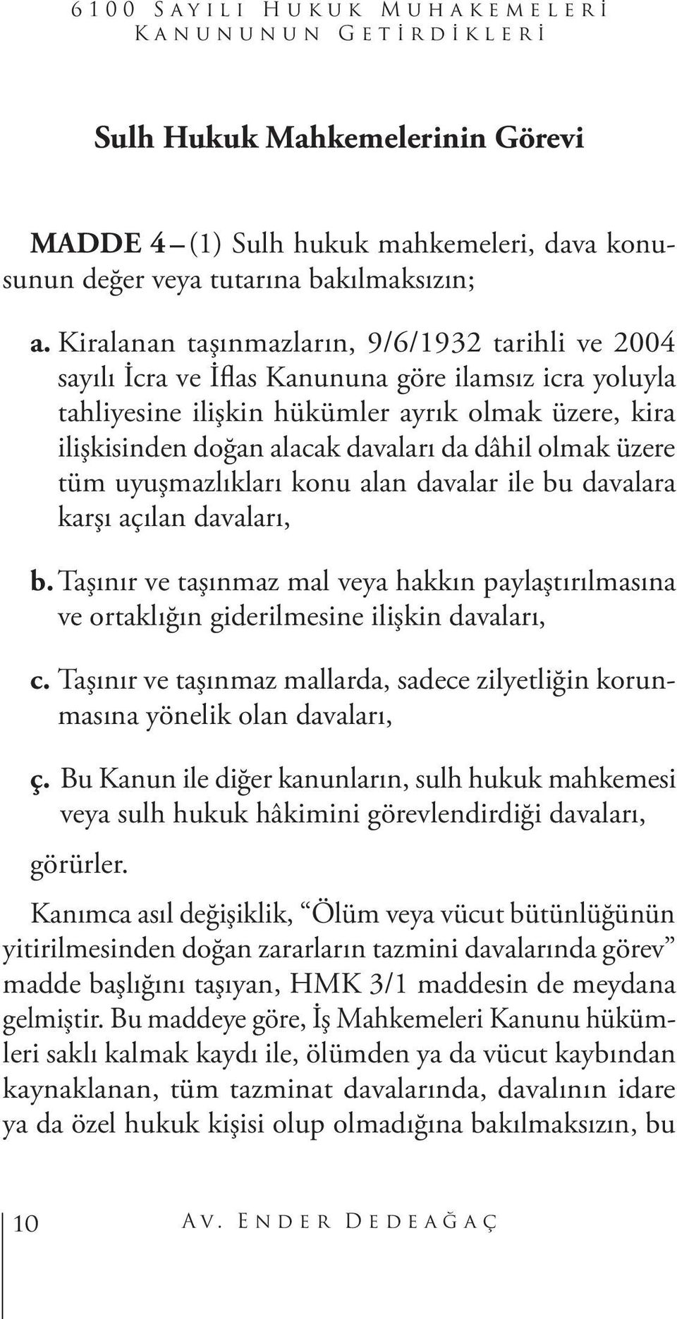 dâhil olmak üzere tüm uyuşmazlıkları konu alan davalar ile bu davalara karşı açılan davaları, b. Taşınır ve taşınmaz mal veya hakkın paylaştırılmasına ve ortaklığın giderilmesine ilişkin davaları, c.