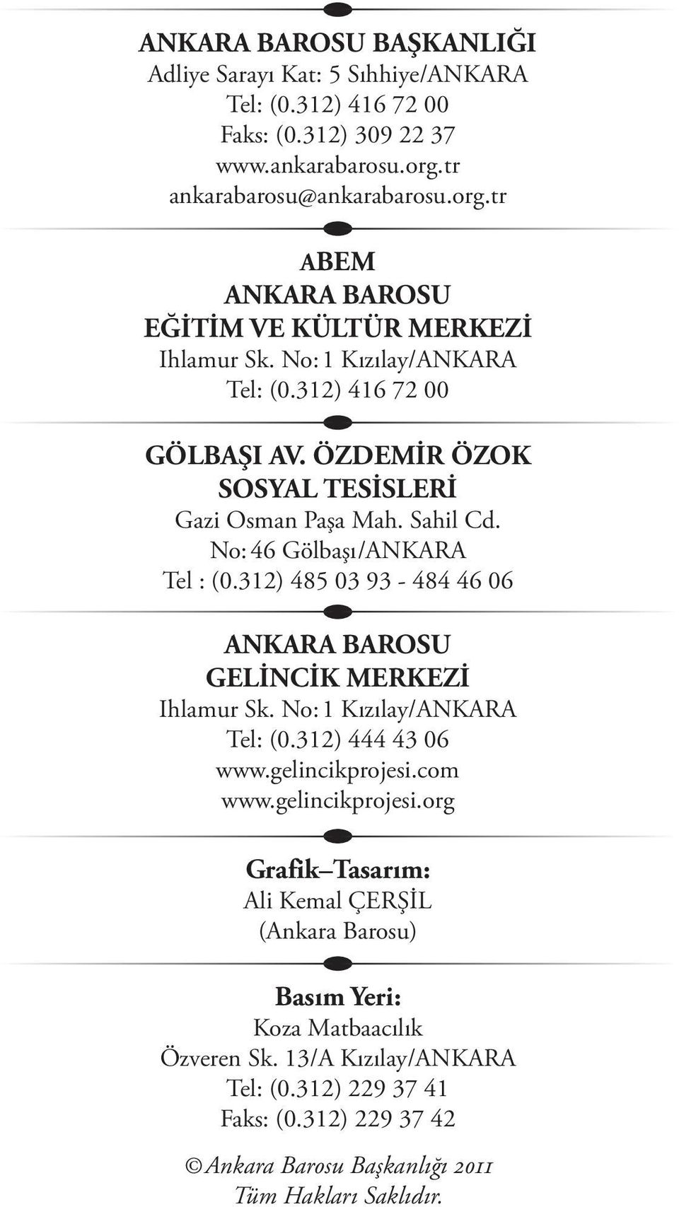 ÖZDEMİR ÖZOK SOSYAL TESİSLERİ Gazi Osman Paşa Mah. Sahil Cd. No: 46 Gölbaşı /ANKARA Tel : (0.312) 485 03 93-484 46 06 ANKARA BAROSU GELİNCİK MERKEZİ Ihlamur Sk.