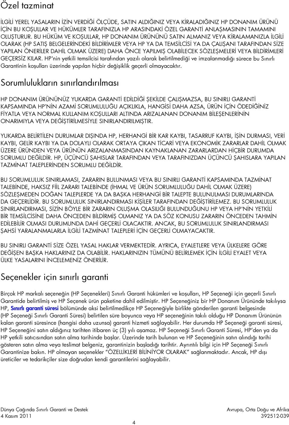 BU HÜKÜM VE KOŞULLAR, HP DONANIM ÜRÜNÜNÜ SATIN ALMANIZ VEYA KİRALAMANIZLA İLGİLİ OLARAK (HP SATIŞ BELGELERİNDEKİ BİLDİRİMLER VEYA HP YA DA TEMSİLCİSİ YA DA ÇALIŞANI TARAFINDAN SİZE YAPILAN ÖNERİLER