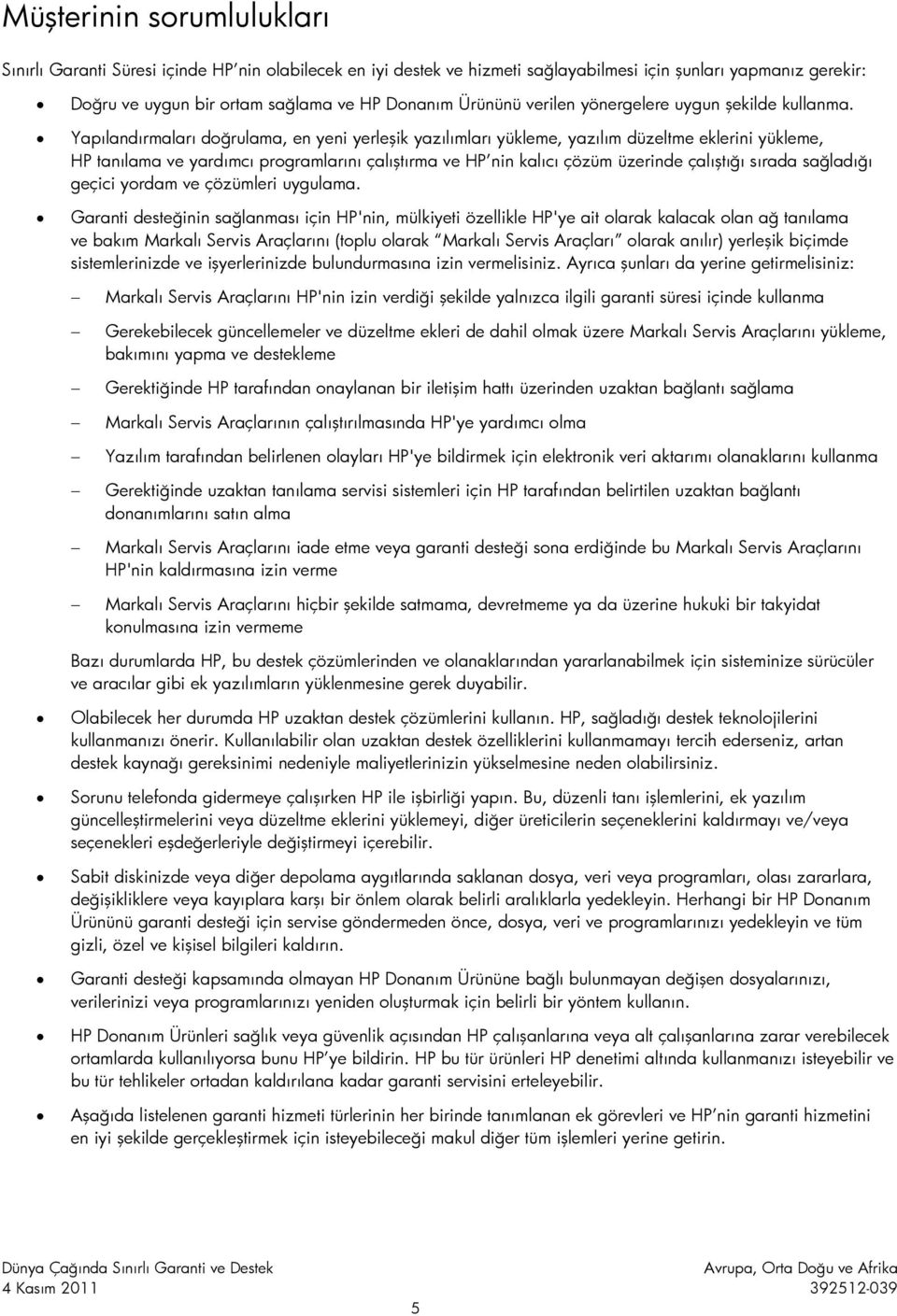 Yapılandırmaları doğrulama, en yeni yerleşik yazılımları yükleme, yazılım düzeltme eklerini yükleme, HP tanılama ve yardımcı programlarını çalıştırma ve HP nin kalıcı çözüm üzerinde çalıştığı sırada