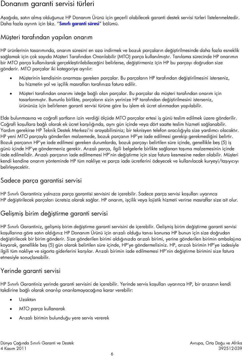 Müşteri tarafından yapılan onarım HP ürünlerinin tasarımında, onarım süresini en aza indirmek ve bozuk parçaların değiştirilmesinde daha fazla esneklik sağlamak için çok sayıda Müşteri Tarafından