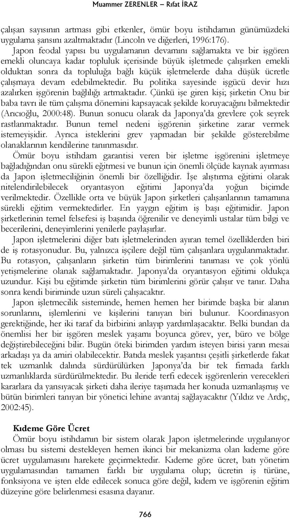 daha düşük ücretle çalışmaya devam edebilmektedir. Bu politika sayesinde işgücü devir hızı azalırken işgörenin bağlılığı artmaktadır.