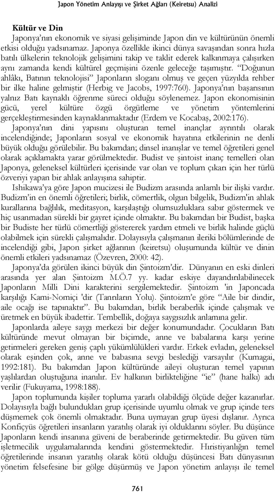 taşımıştır. Doğunun ahlâkı, Batının teknolojisi Japonların sloganı olmuş ve geçen yüzyılda rehber bir ilke haline gelmiştir (Herbig ve Jacobs, 1997:760).