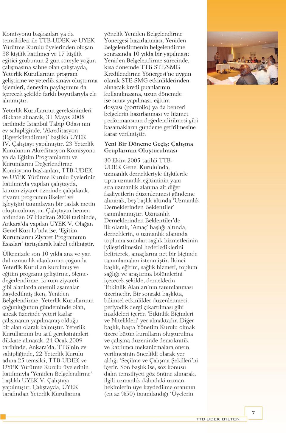 Yeterlik Kurullarının gereksinimleri dikkate alınarak, 31 Mayıs 2008 tarihinde İstanbul Tabip Odası nın ev sahipliğinde, Akreditasyon (Eşyetkilendirme) başlıklı UYEK IV. Çalıştayı yapılmıştır.