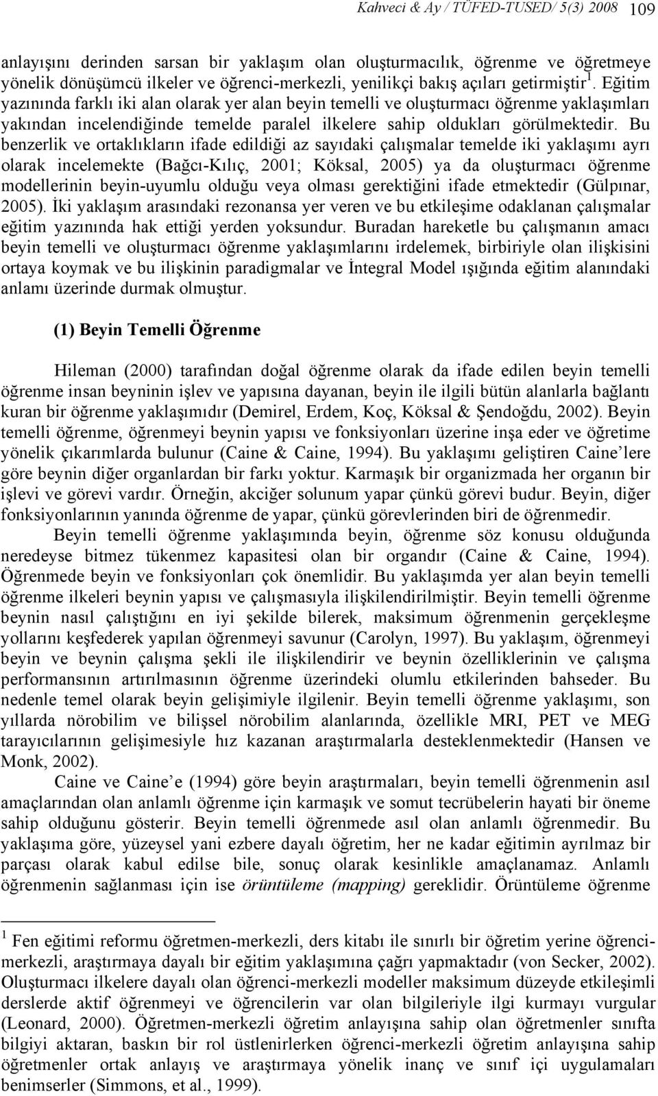 Bu benzerlik ve ortaklıkların ifade edildiği az sayıdaki çalışmalar temelde iki yaklaşımı ayrı olarak incelemekte (Bağcı-Kılıç, 2001; Köksal, 2005) ya da oluşturmacı öğrenme modellerinin beyin-uyumlu