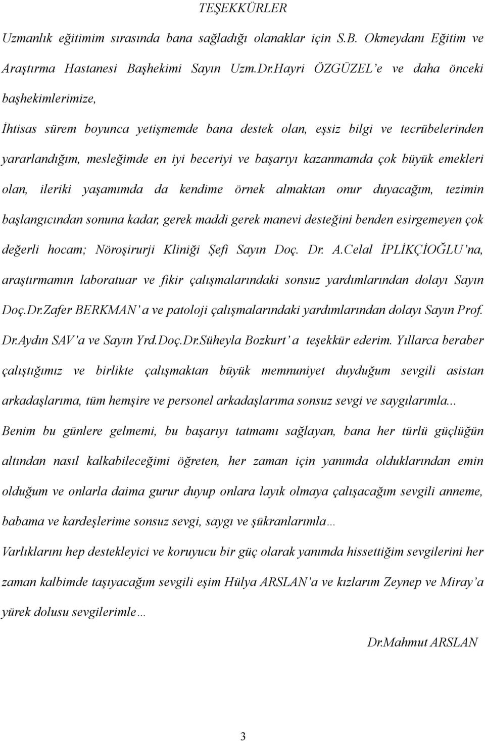 büyük emekleri olan, ileriki yaşamımda da kendime örnek almaktan onur duyacağım, tezimin başlangıcından sonuna kadar, gerek maddi gerek manevi desteğini benden esirgemeyen çok değerli hocam;