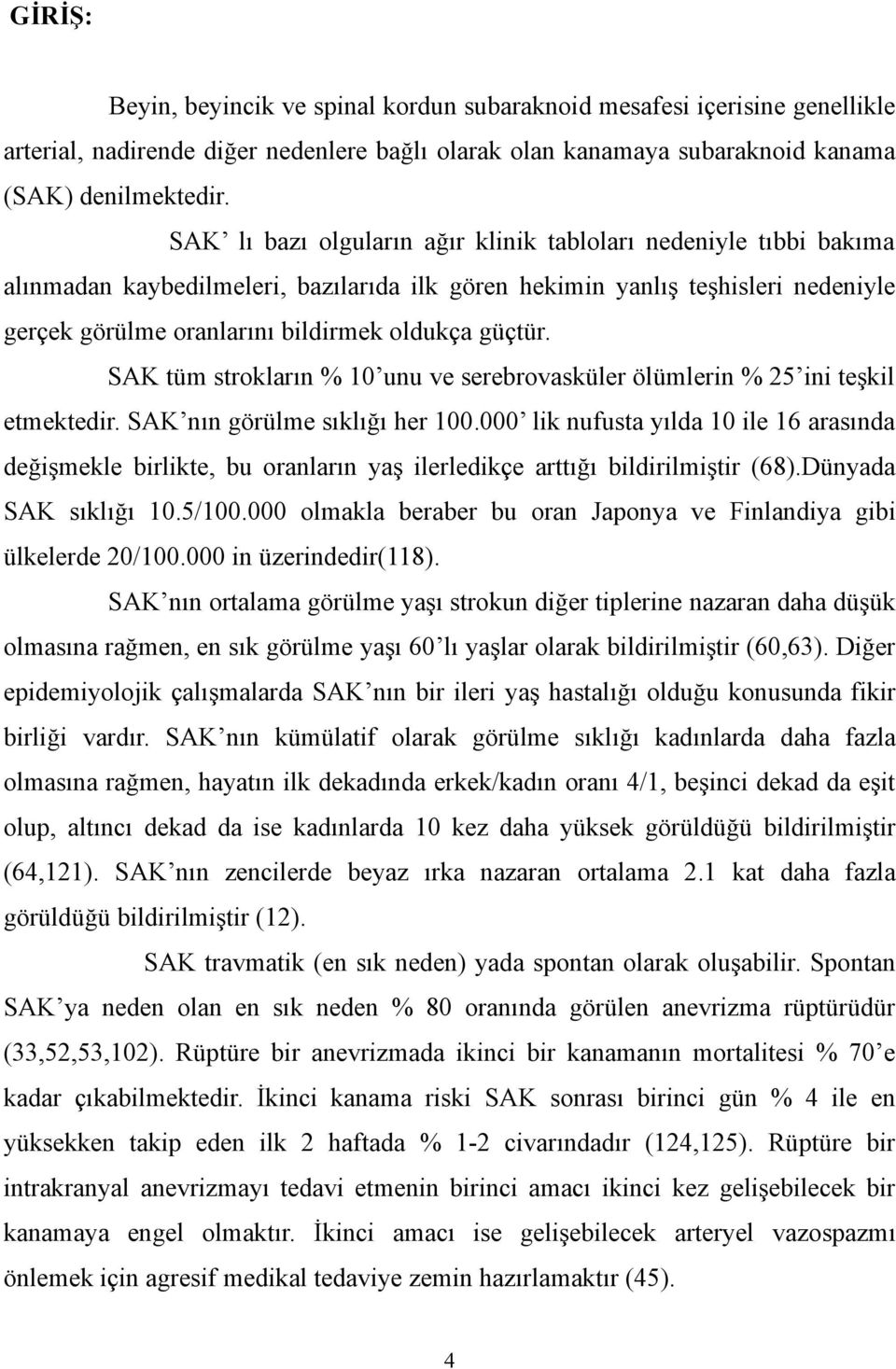 güçtür. SAK tüm strokların % 10 unu ve serebrovasküler ölümlerin % 25 ini teşkil etmektedir. SAK nın görülme sıklığı her 100.