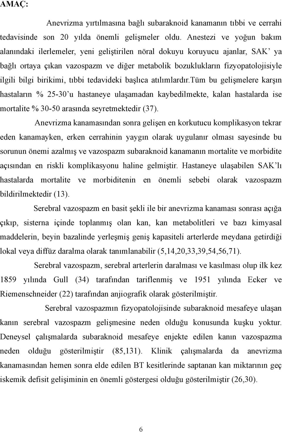 birikimi, tıbbi tedavideki başlıca atılımlardır.tüm bu gelişmelere karşın hastaların % 25-30 u hastaneye ulaşamadan kaybedilmekte, kalan hastalarda ise mortalite % 30-50 arasında seyretmektedir (37).