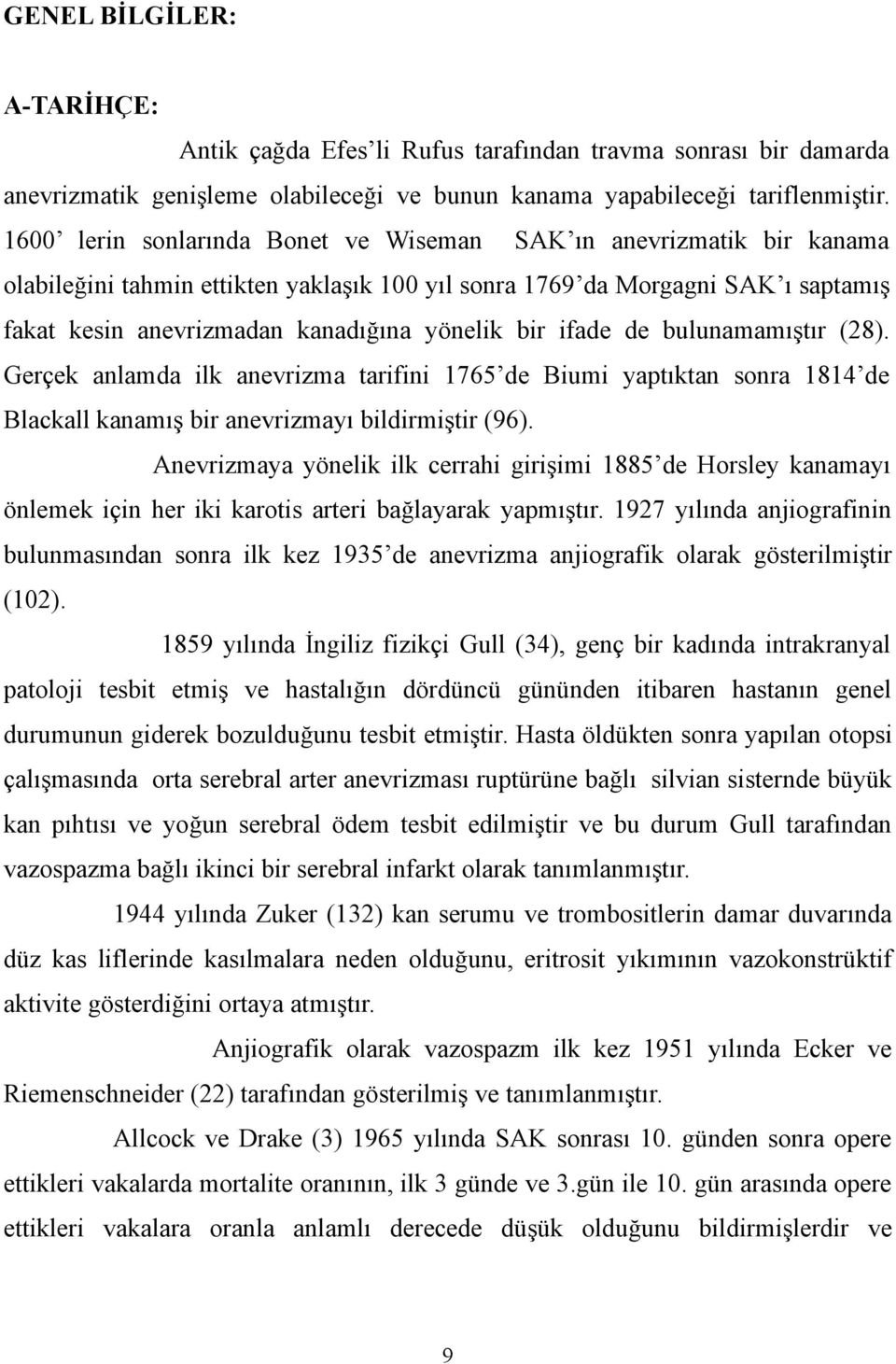 bir ifade de bulunamamıştır (28). Gerçek anlamda ilk anevrizma tarifini 1765 de Biumi yaptıktan sonra 1814 de Blackall kanamış bir anevrizmayı bildirmiştir (96).